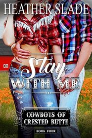 Stay with Me (Cowboys of Crested Butte) (Volume 4)