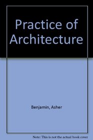 Practice of Architecture: Containing the Five Orders of Architecture and an Additional Column and Entablature, (Da Capo Press Series in Architecture and Decorative Art, 14)