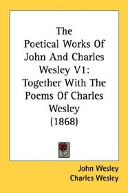 The Poetical Works Of John And Charles Wesley V1: Together With The Poems Of Charles Wesley (1868)