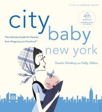 CITY BABY NEW YORK 4TH EDITION: The Ultimate Guide for New York City Parents, from Pregnancy to Preschool (City Baby New York: The Ultimate Guide for New York Parents)