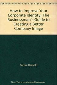 How to Improve Your Corporate Identity: The Businessman's Guide to Creating a Better Company Image