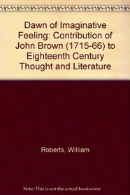 A Dawn of Imaginative Feeling: The Contribution of John Brown (1715-66) to Eighteenth Century Thought and Literature