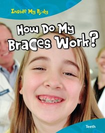 How Do Braces Work?: Teeth (Inside My Body)