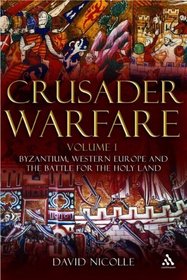 Crusader Warfare: Byzantium, Western Europe and the Struggle for the Holy Land 1050-1300 AD (v. 1)