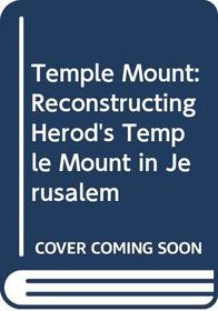 Temple Mount: Reconstructing Herod's Temple Mount in Jerusalem