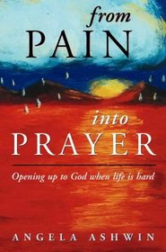 From Pain into Prayer: Opening Up to God When Life is Hard