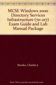 MCSE Windows 2000 Directory Services Infrastructure (70-217) Exam Guide and Lab Manual Package