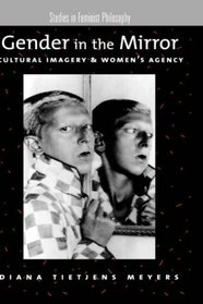 Gender in the Mirror: Cultural Imagery and Women's Agency (Studies in Feminist Philosophy)