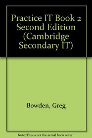 Practice IT Book 2 Second Edition (Cambridge Secondary IT)