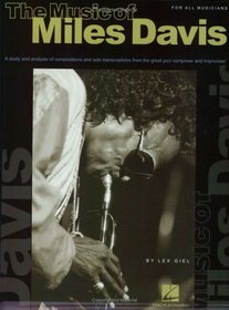 The Music of Miles Davis : A Study and Analysis of Compositions and Solo Transcriptions from the Great Jazz Composer and Improv