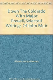 Down The Colorado With Major Powell/Selected Writings Of John Muir