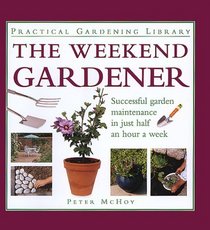 Weekend Gardener (Practical Gardening Library)