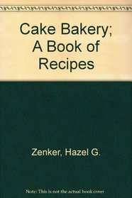 Cake Bakery; A Book of Recipes