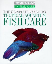 The Complete Guide to Tropical Aquarium Fish Care (Animal Care)