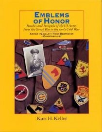 Emblems of Honor : Patches and Insignia of the US Army from the Great War to the Early Cold War - Armor, Cavalry, Tank Destroyer, Constabulary