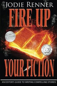Fire up Your Fiction: An Editor's Guide to Writing Compelling Stories