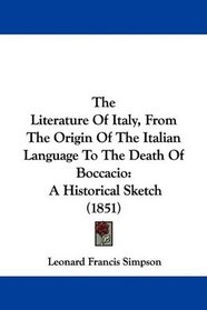 The Literature Of Italy, From The Origin Of The Italian Language To The Death Of Boccacio: A Historical Sketch (1851)