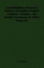 Contributions Toward A History Of Arabico-Gothic Culture - Volume - Iii: Tacitus' Germania & Other Forgeries
