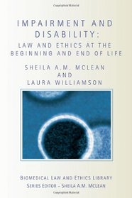 Impairment and Disability: Law and Ethics at the Beginning and End of Life (Biomedical Law and Ethics Library)