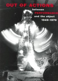 Out of Actions: Between Performance and the Object, 1949-1979
