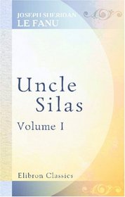 Uncle Silas: A Tale of Bartram-Haugh. Volume 1
