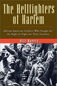 The Hellfighters of Harlem: African-American Soldiers Who Fought for the Right to Fight for Their Country