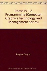 dBASE IV 1.5 Programming (Computer Graphics Technology and Management Series)
