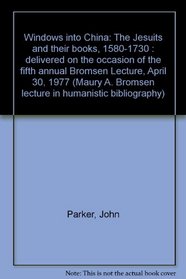Windows into China: The Jesuits and their books, 1580-1730 : delivered on the occasion of the fifth annual Bromsen Lecture, April 30, 1977 (Maury A. Bromsen lecture in humanistic bibliography)