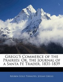 Gregg's Commerce of the Prairies: Or, the Journal of a Santa F Trader, 1831-1839