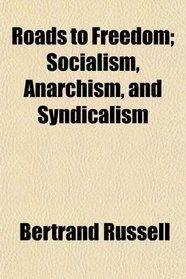 Roads to Freedom; Socialism, Anarchism, and Syndicalism
