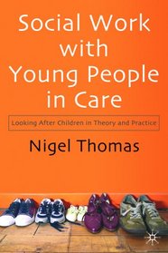 Social Work with Young People in Care: Looking after Children in Theory and Practice