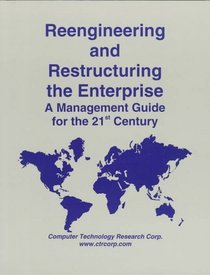 Reengineering and Restructuring the Enterprise: A Management Guide for the 21st Century