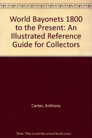 World Bayonets 1800 to the Present: An Illustrated Reference Guide for Collectors