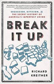 Break It Up: Secession, Division, and the Secret History of America's Imperfect Union