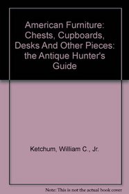 American Furniture: Chests, Cupboards, Desks And Other Pieces: the Antique Hunters Guide