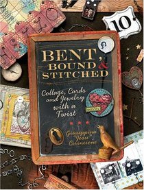 Bent, Bound And Stitched: Collage, Cards And Jewelry With A Twist