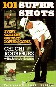 101 Supershots: Every Golfer's Guide to Lower Scores