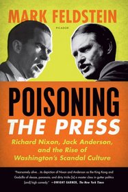 Poisoning the Press: Richard Nixon, Jack Anderson, and the Rise of Washington's Scandal Culture