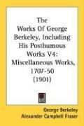 The Works Of George Berkeley, Including His Posthumous Works V4: Miscellaneous Works, 1707-50 (1901)