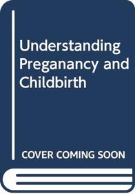 Understanding Preganancy and Childbirth