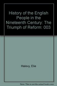 History of the English People in the Nineteenth Century: The Triumph of Reform