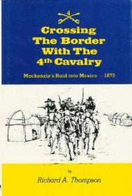 Crossing the Border With the 4th Calvary: MacKenzie's Raid into Mexico 1873