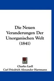 Die Neuen Veranderungen Der Unorganischen Welt (1841) (German Edition)