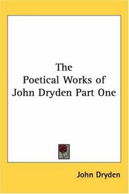 The Poetical Works of John Dryden Part One