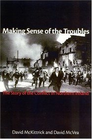 Making Sense of the Troubles : The Story of the Conflict in Northern Ireland