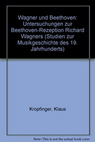 Wagner und Beethoven: Untersuchungen zur Beethoven-Rezeption Richard Wagners (Studien zur Musikgeschichte des 19. Jahrhunderts) (German Edition)