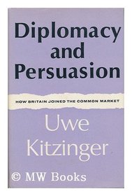 Diplomacy and Persuasion: How Britain Joined the Common Market