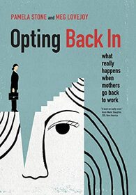 Opting Back In: What Really Happens When Mothers Go Back to Work