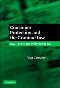 Consumer Protection and the Criminal Law : Law, Theory, and Policy in the UK