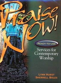 Praise Now!: Ready-To-Use Services for Contemporary Worship